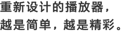 重新设计的播放器，越是简单，越是精彩。